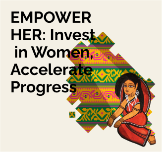 EMPOWER HER : Invest in Women, Accelerate Progress